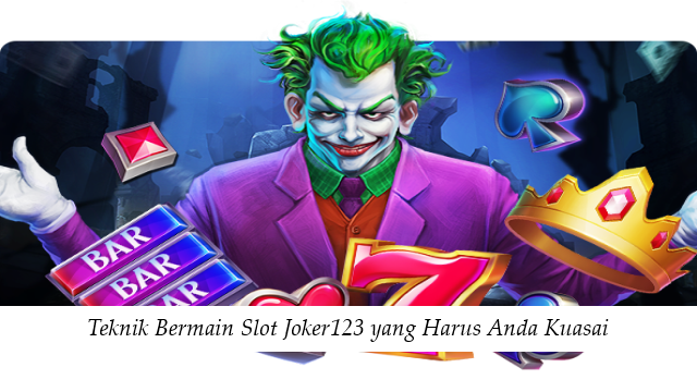 Teknik Bermain Slot Joker123 yang Harus Anda Kuasai